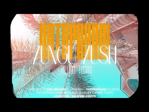 Zungu Zush x Future Tigris ~ Hatufanani (Official Video)
