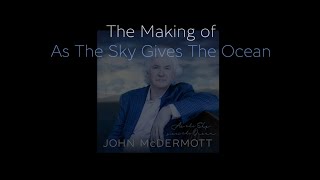 John McDermott - The Making of  ‘As the Sky Gives the Ocean’