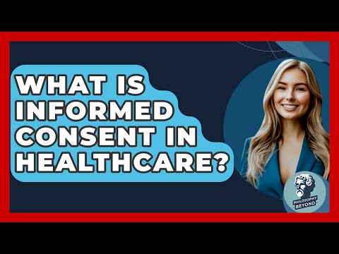 What Is Informed Consent In Healthcare? - Philosophy Beyond