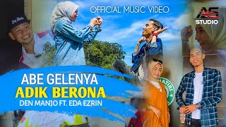 Download lagu Abe Gelenya Adik Berona - Den Manjo ft. Eda Ezrin |   mp3