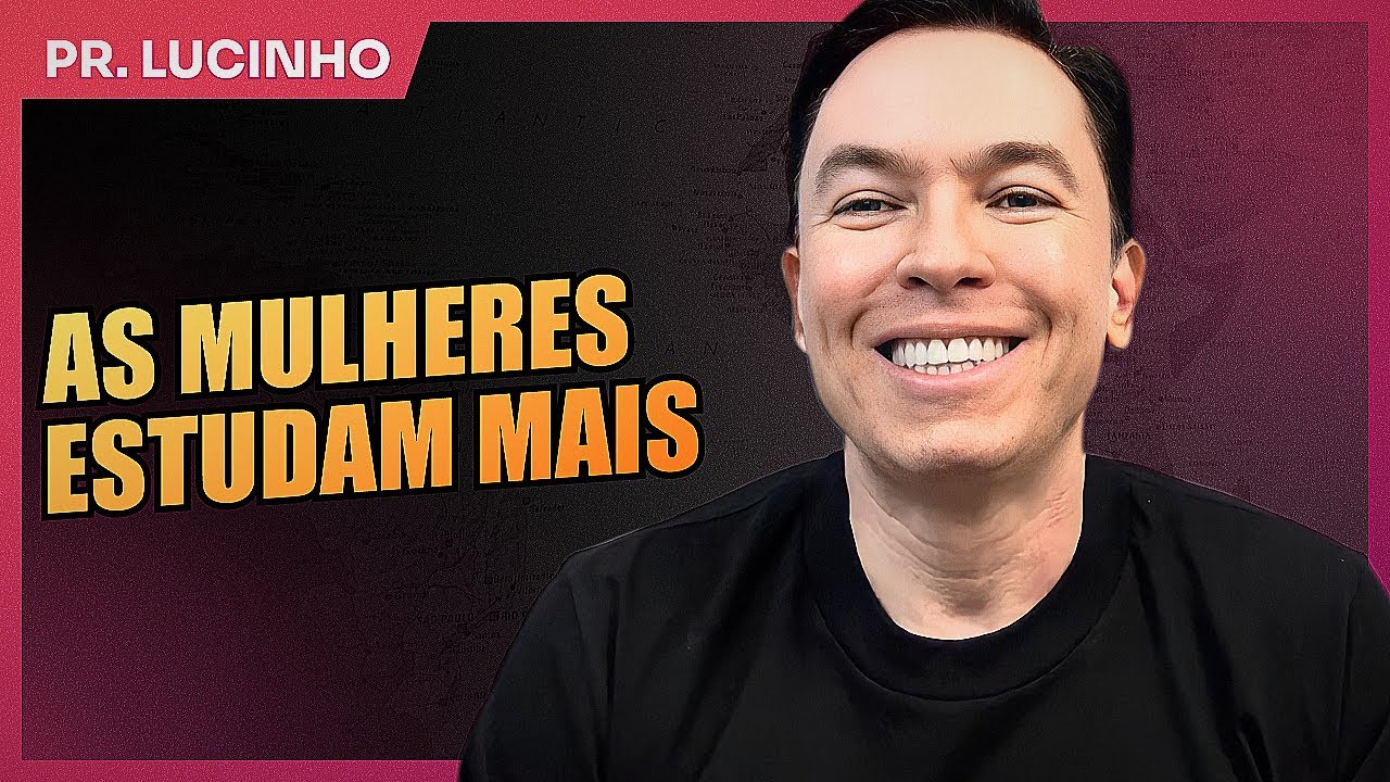As mulheres estudam mais | Pr. Lucinho Barreto