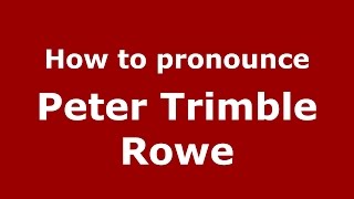 How to pronounce Peter Trimble Rowe