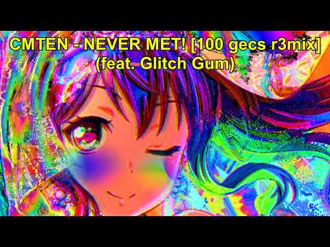 CMTEN - NEVER MET! [100 gecs r3mix] (feat. Glitch Gum) NIGHTCORE