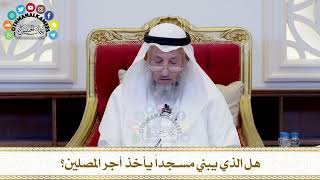 468 - هل الذي يبني مسجداً يأخذ أجر المصلين؟ - عثمان الخميس