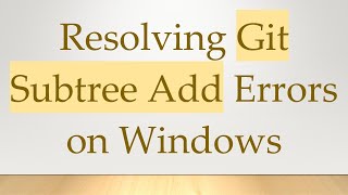 Download the video "Resolving Git Subtree Add Errors on Windows"