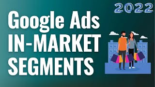 Google Ads In-Market Segments Explained For Beginners 2022