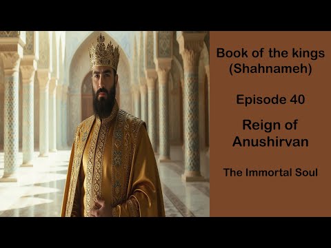 The Persian Book of Kings - Shahnameh - episode 40 - Reign of Anushirvan, The immortal soul