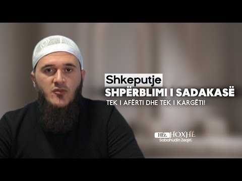 Shkëputje| Sa shpërblim ke kur jep sadaka? Dhe te cili ke shpërblim më shumë? Hoxhë Sabahudin Zeqiri