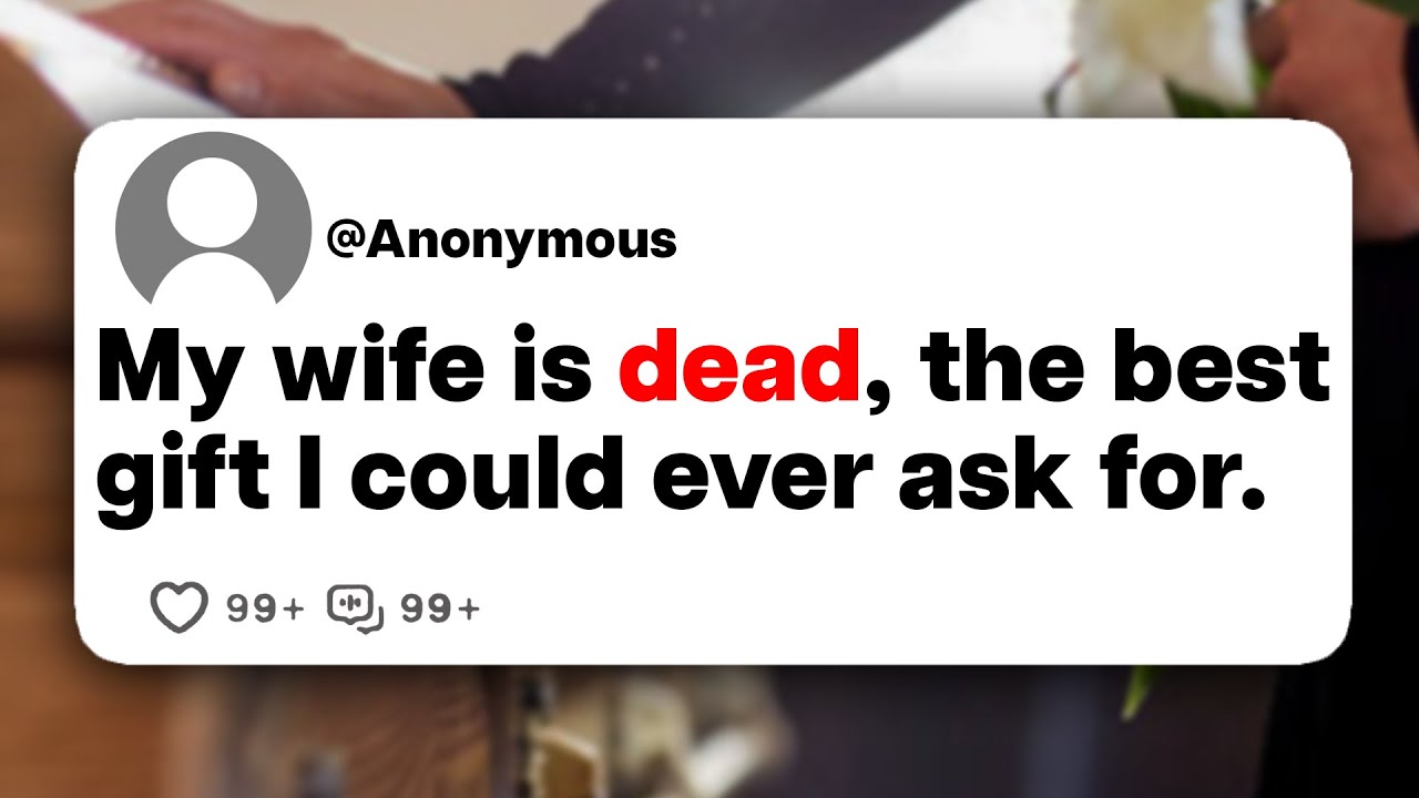 My wife is dead, the best gift I could ever ask for.