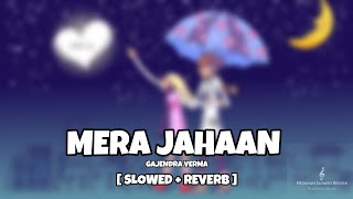 Mera Jahaan (Gajendra Verma)   SLOWED + REVERB   P