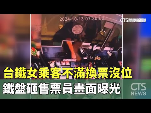 台鐵女乘客不滿換票沒位　鐵盤砸售票員畫面曝光