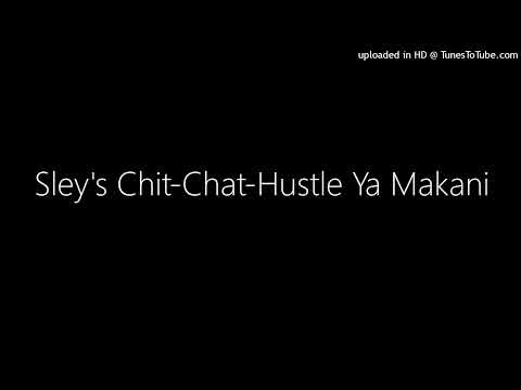 Sley's Chit-Chat-Hustle Ya Makani