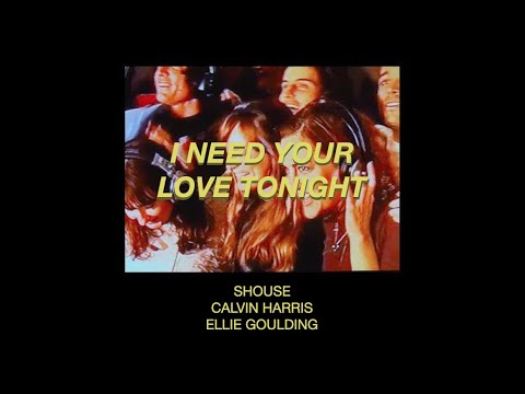 I Need Your | LOVE TONIGHT - SHOUSE vs. Calvin Harris ft. Ellie Goulding