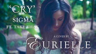 &#39;Cry&#39; - Sigma ft. Take That (Cover by Eurielle)
