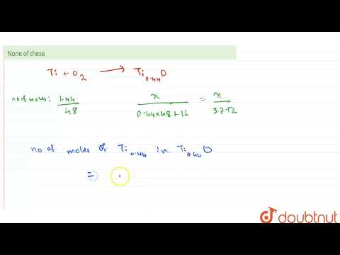 1.44 gram of Titanium (Ti) reacted with excess of O_(2) and produced x gram of non-stoichiometri...