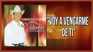 Voy A Vengarme De Ti &quot;Valentin Elizalde&quot; | EBRIO DE AMOR