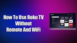 How To Use Roku TV Without Remote And WiFi