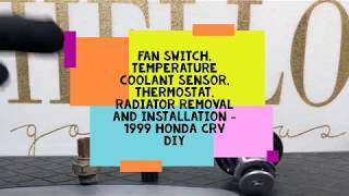 Fan Switch, Temperature Coolant Sensor, Thermostat, and Radiator Replacement 1999 Honda CRV