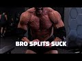 RANT - Bro Splits Don't Work!