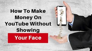 How To Make Money On YouTube Without Showing Your Face