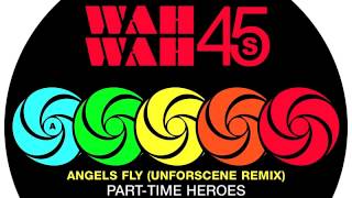 Part Time Heroes - Angels Fly (Unforscene Remix) [Wah Wah 45s]