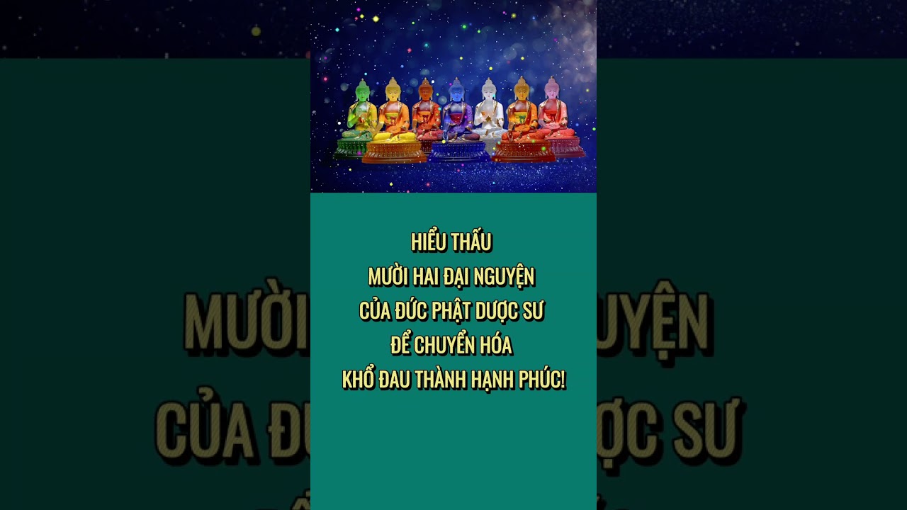 HIỂU THẤU MƯỜI HAI ĐẠI NGUYỆN CỦA ĐỨC PHẬT DƯỢC SƯ ĐỂ CHUYỂN HÓA KHỔ ĐAU THÀNH HẠNH PHÚC!