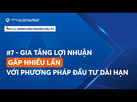 #7 – Gia tăng lợi nhuận gấp NHIỀU lần với phương pháp đầu tư dài hạn