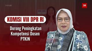 Komisi VIII DPR RI - Dorong Peningkatan Kompetensi Dosen PTKIN - TVR 120