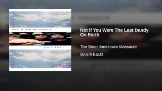 Not If You Were The Last Dandy On Earth