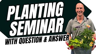 Planting Seminar with Question & Answer - Container Planting Demonstration