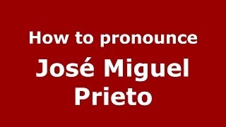 How to pronounce José Miguel Prieto