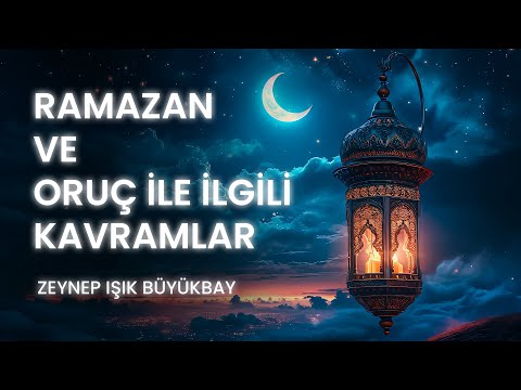 Ramazan ve Oruçla İlgili Kavramları(Hakikatler) Nelerdir, Nasıl İdrak Edilir? I Zeynep Işık Büyükbay