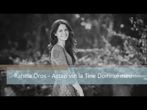 Rahela Oros - Astazi vin la Tine Domnul meu