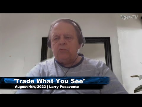 August 4th, Trade What You See with Larry Pesavento on TFNN - 2023