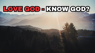 Love God - Know God?