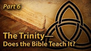 The Trinity—Does the Bible Teach It? (Part 6)