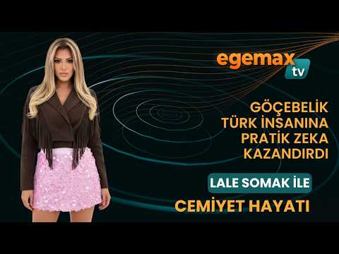LALE SOMAK İLE CEMİYET HAYATI I Göçebelik Türk İnsanına Pratik Zeka Kazandırdı