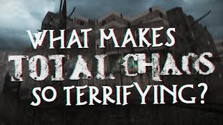 What Makes Total Chaos So Terrifying?