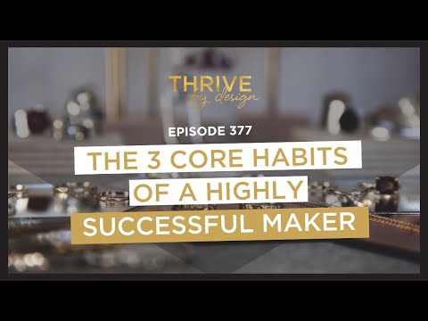 EP377: The 3 Core Habits of a Highly Successful Maker