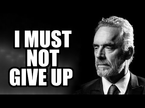 I MUST NOT GIVE UP - Jordan Peterson (Best Motivational Speech)