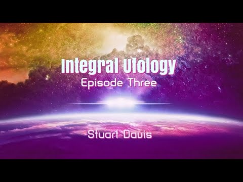 Integral Ufology (Episode 3: Stuart Davis)