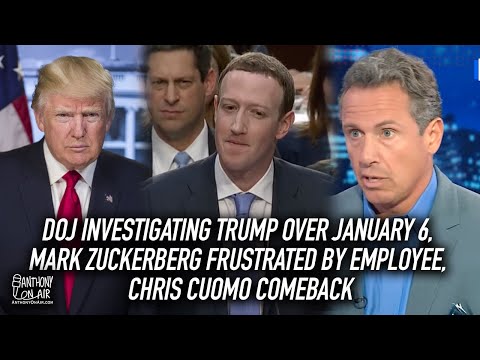 DOJ Investigating Trump Over January 6, Mark Zuckerberg Frustrated By Employee, Chris Cuomo Comeback