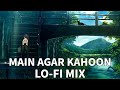 Main Agar Kahoon - 🌊Lofi Mix | Indian Lofi | Relaxing Songs | NTOM