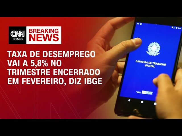Taxa de desemprego vai a 5,8% no trimestre encerrado em fevereiro, diz IBGE | ABERTURA DE MERCADO