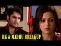 Madhubala & RK TO BREAKUP & PART in ...