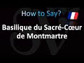 How to Pronounce ''Basilique du Sacré-Cœur de Montmartre''