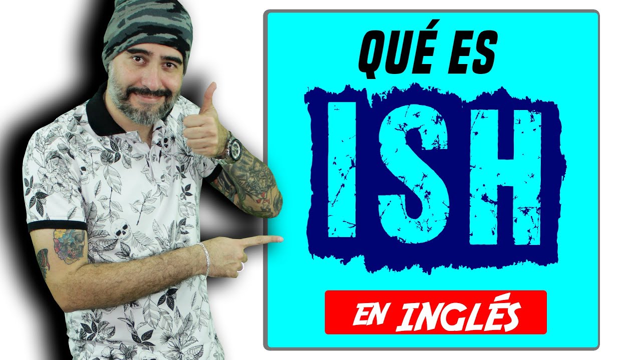 Palabras en INGLES que terminan en ISH ¿Qué son 