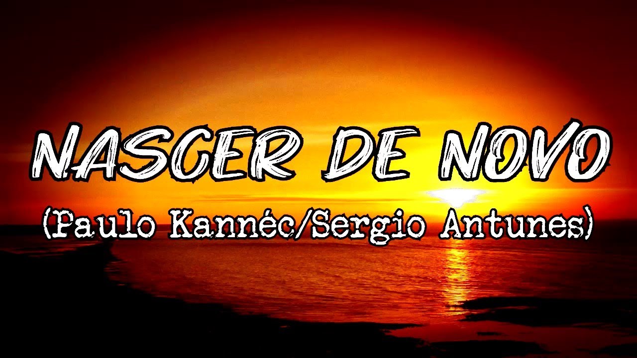 NASCER DE NOVO (Paulo Kannéc/Sergio Antunes)