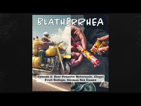 Blatherrhea Episodio 9: Motocicletta alimentata a birra, rollup di frutta illegali, giochi sessua...
