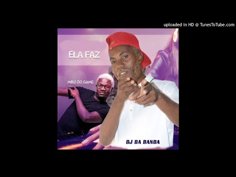 Dj Da Banda - Ela Faz (Feat. Miro Do Game & LG NuBit) [Afro House] (2020)